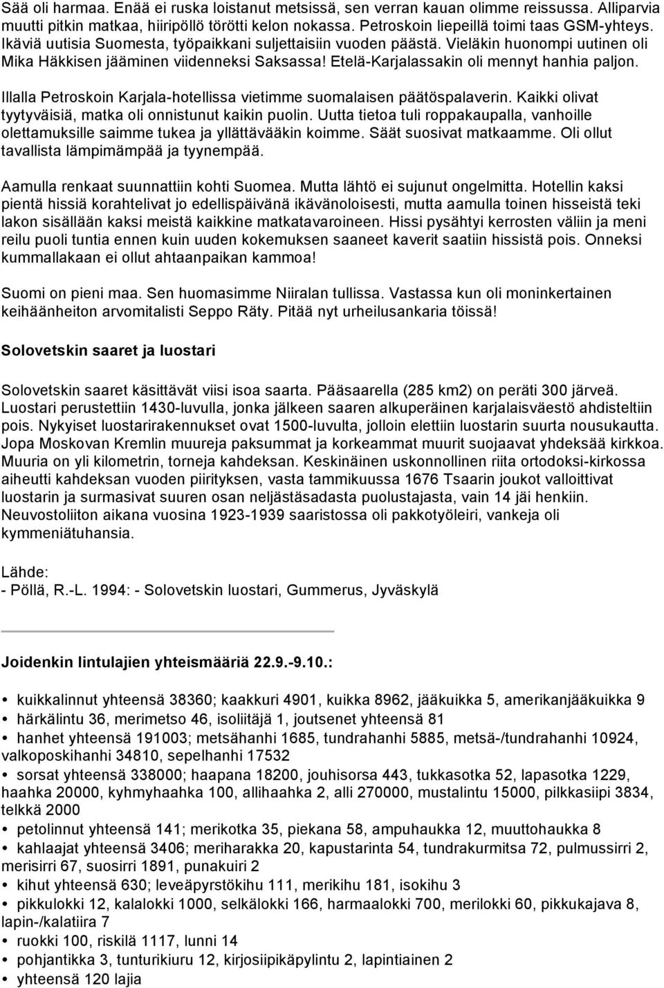 Illalla Petroskoin Karjala-hotellissa vietimme suomalaisen päätöspalaverin. Kaikki olivat tyytyväisiä, matka oli onnistunut kaikin puolin.