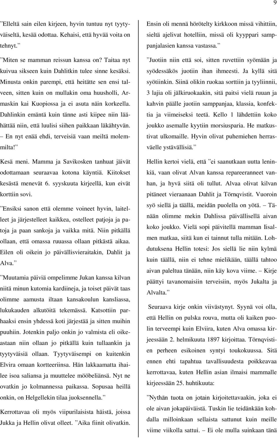 Minusta onkin parempi, että heitätte sen ensi talveen, sitten kuin on mullakin oma huusholli, Armaskin kai Kuopiossa ja ei asuta näin korkeella.