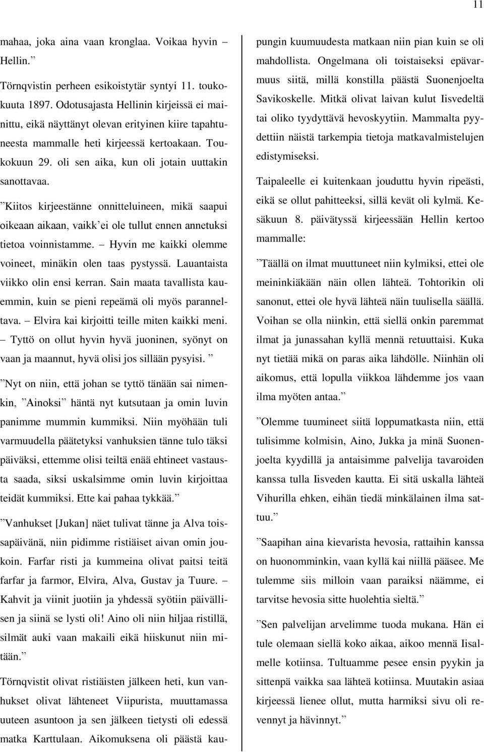 Kiitos kirjeestänne onnitteluineen, mikä saapui oikeaan aikaan, vaikk ei ole tullut ennen annetuksi tietoa voinnistamme. Hyvin me kaikki olemme voineet, minäkin olen taas pystyssä.