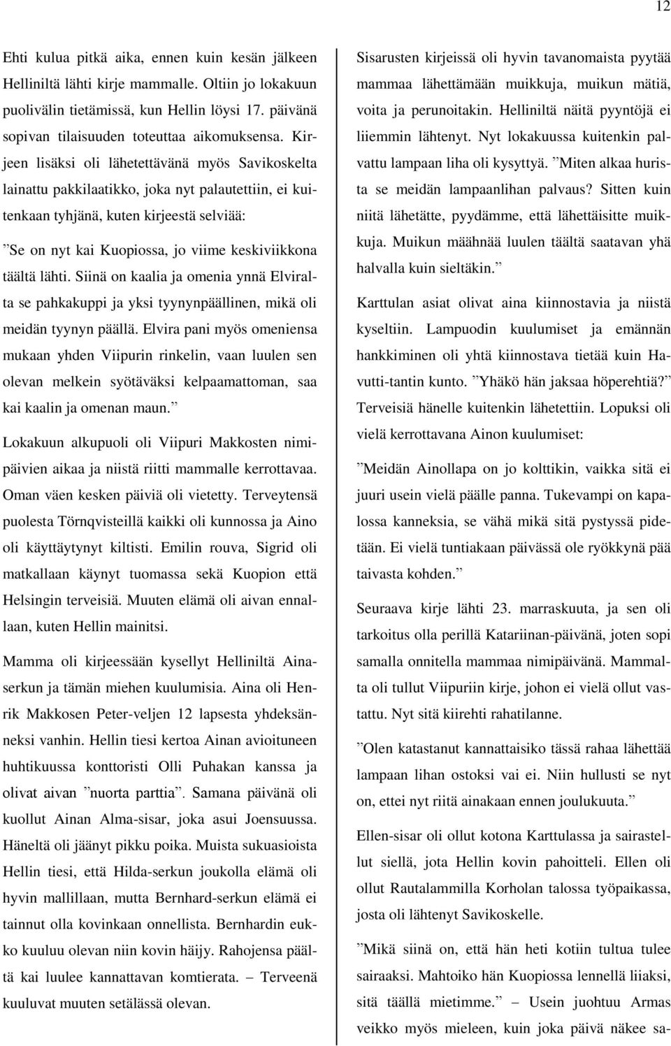 täältä lähti. Siinä on kaalia ja omenia ynnä Elviralta se pahkakuppi ja yksi tyynynpäällinen, mikä oli meidän tyynyn päällä.