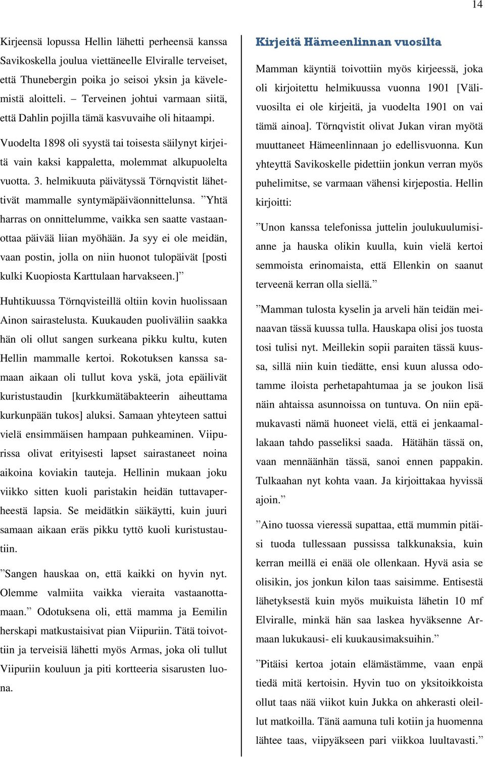 helmikuuta päivätyssä Törnqvistit lähettivät mammalle syntymäpäiväonnittelunsa. Yhtä harras on onnittelumme, vaikka sen saatte vastaanottaa päivää liian myöhään.