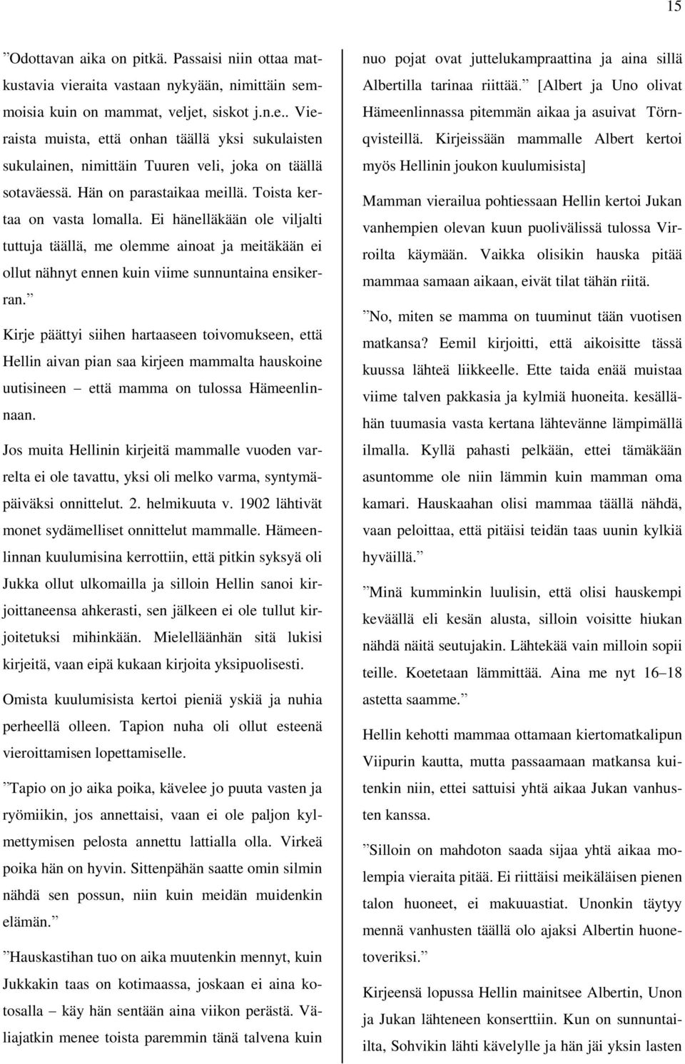 Kirje päättyi siihen hartaaseen toivomukseen, että Hellin aivan pian saa kirjeen mammalta hauskoine uutisineen että mamma on tulossa Hämeenlinnaan.