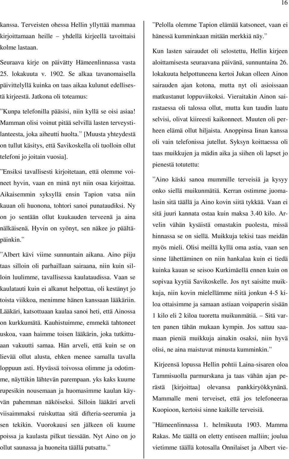 Mamman olisi voinut pitää selvillä lasten terveystilanteesta, joka aiheutti huolta. [Muusta yhteydestä on tullut käsitys, että Savikoskella oli tuolloin ollut telefoni jo joitain vuosia].