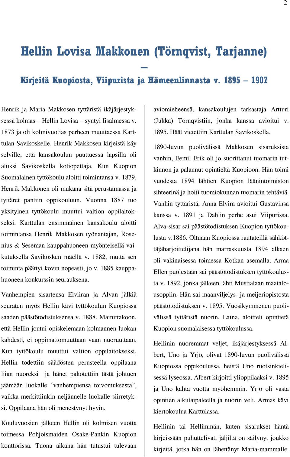 Henrik Makkosen kirjeistä käy selville, että kansakoulun puuttuessa lapsilla oli aluksi Savikoskella kotiopettaja. Kun Kuopion Suomalainen tyttökoulu aloitti toimintansa v.