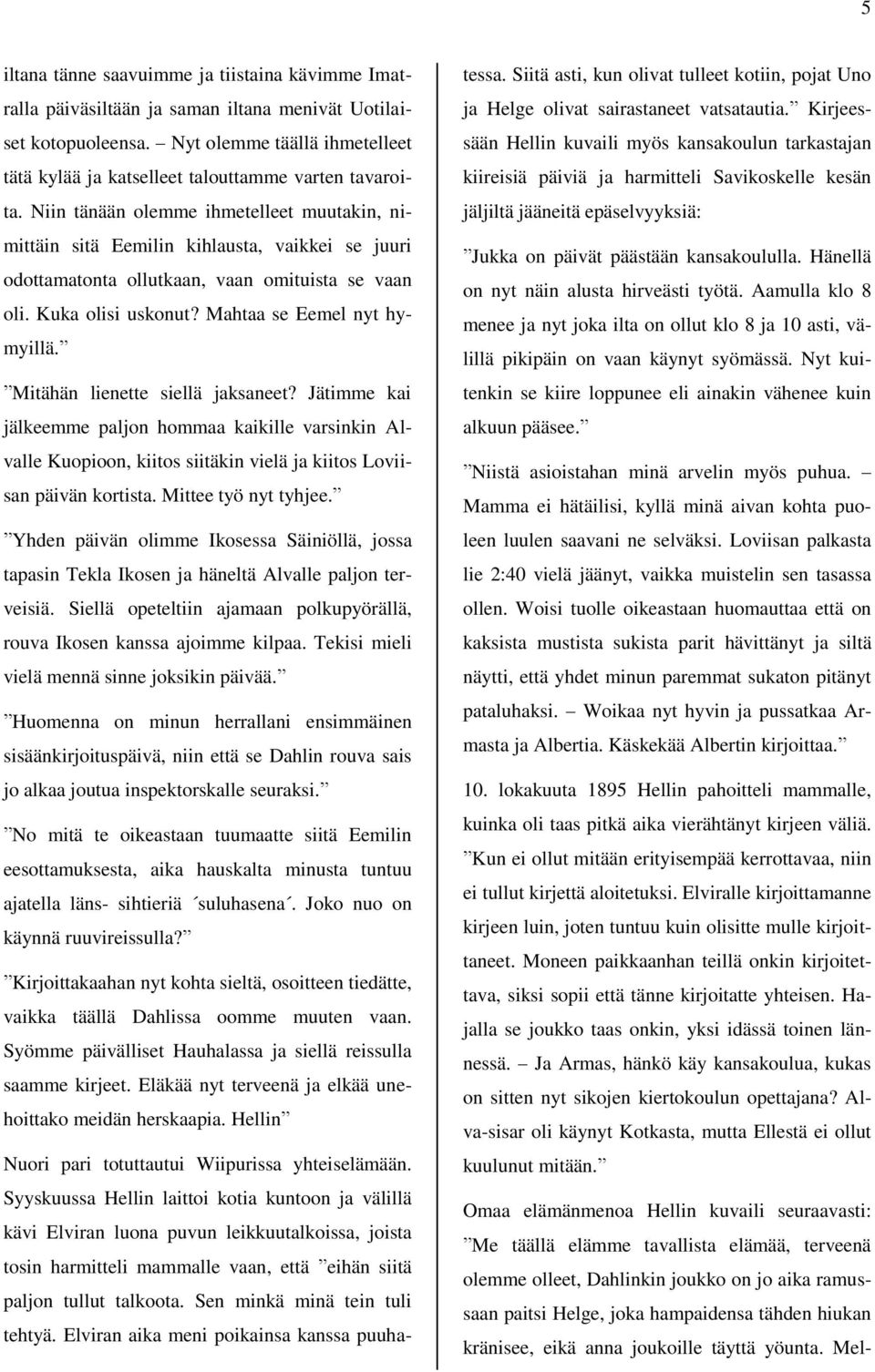 Niin tänään olemme ihmetelleet muutakin, nimittäin sitä Eemilin kihlausta, vaikkei se juuri odottamatonta ollutkaan, vaan omituista se vaan oli. Kuka olisi uskonut? Mahtaa se Eemel nyt hymyillä.