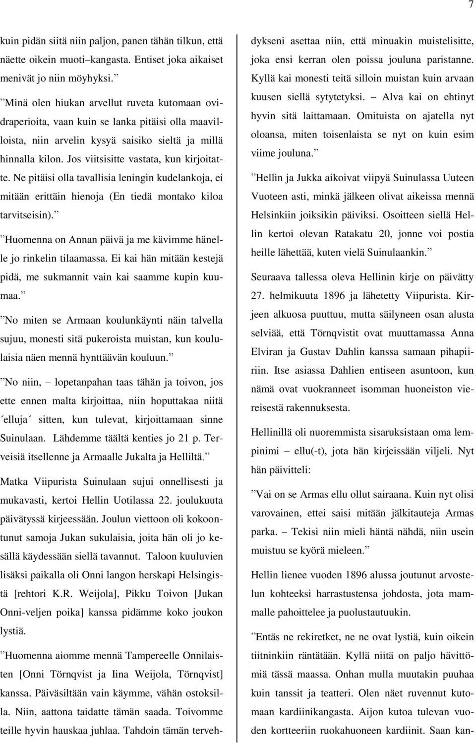 Jos viitsisitte vastata, kun kirjoitatte. Ne pitäisi olla tavallisia leningin kudelankoja, ei mitään erittäin hienoja (En tiedä montako kiloa tarvitseisin).