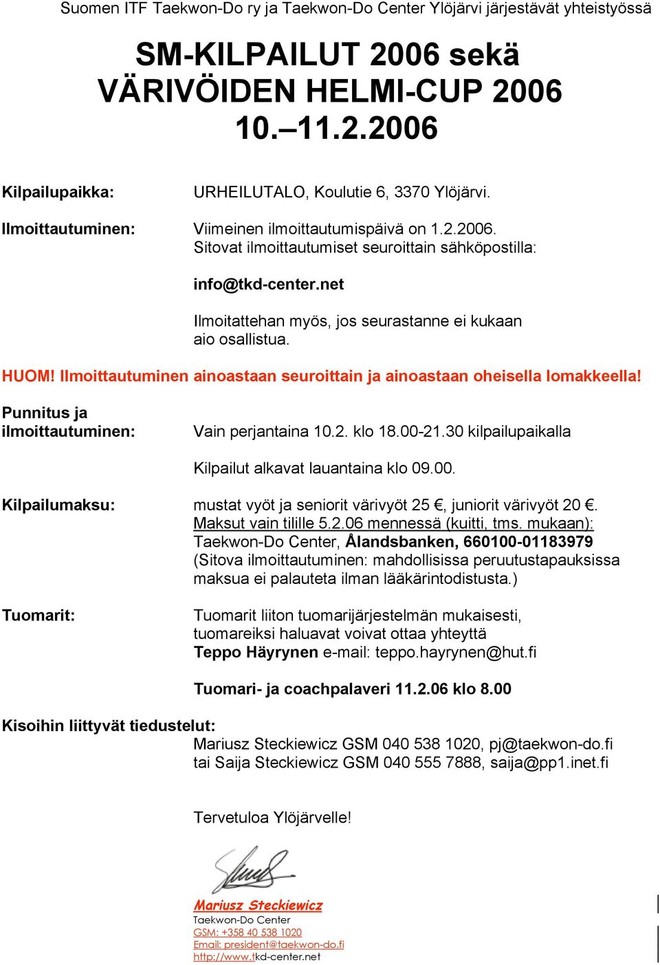 Ilmoittautuminen ainoastaan seuroittain ja ainoastaan oheisella lomakkeella! Punnitus ja ilmoittautuminen: Vain perjantaina 10.2. klo 18.00-21.30 kilpailupaikalla Kilpailut alkavat lauantaina klo 09.