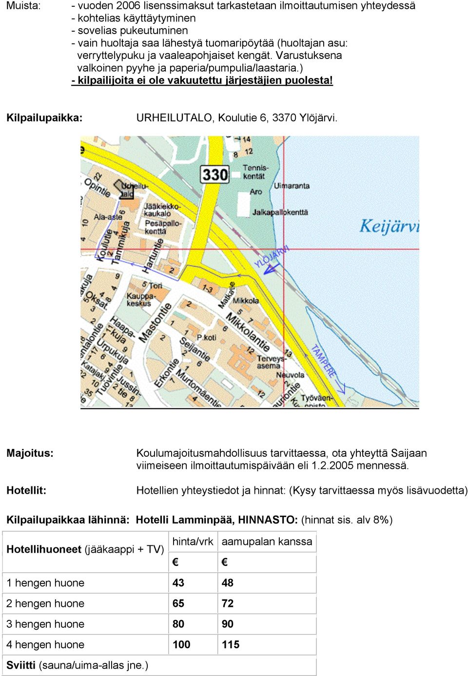 Kilpailupaikka: URHEILUTALO, Koulutie 6, 3370 Ylöjärvi. Majoitus: Koulumajoitusmahdollisuus tarvittaessa, ota yhteyttä Saijaan viimeiseen ilmoittautumispäivään eli 1.2.2005 mennessä.