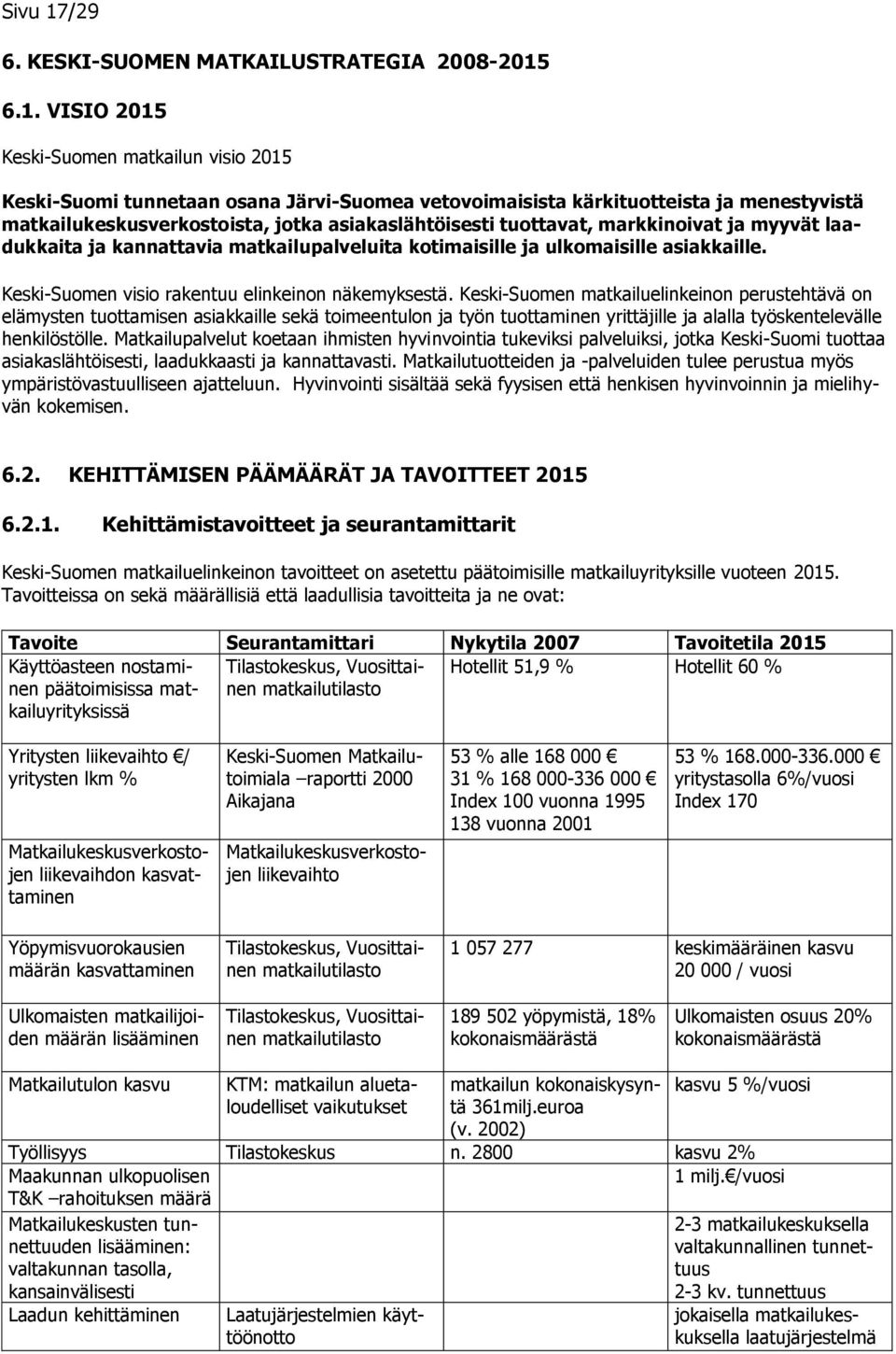 6.1. VISIO 2015 Keski-Suomen matkailun visio 2015 Keski-Suomi tunnetaan osana Järvi-Suomea vetovoimaisista kärkituotteista ja menestyvistä matkailukeskusverkostoista, jotka asiakaslähtöisesti