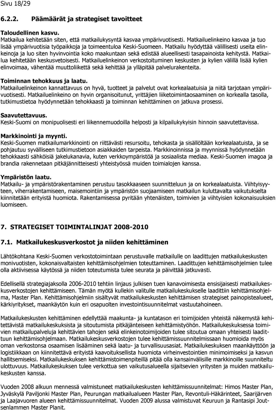 Matkailu hyödyttää välillisesti useita elinkeinoja ja luo siten hyvinvointia koko maakuntaan sekä edistää alueellisesti tasapainoista kehitystä. Matkailua kehitetään keskusvetoisesti.