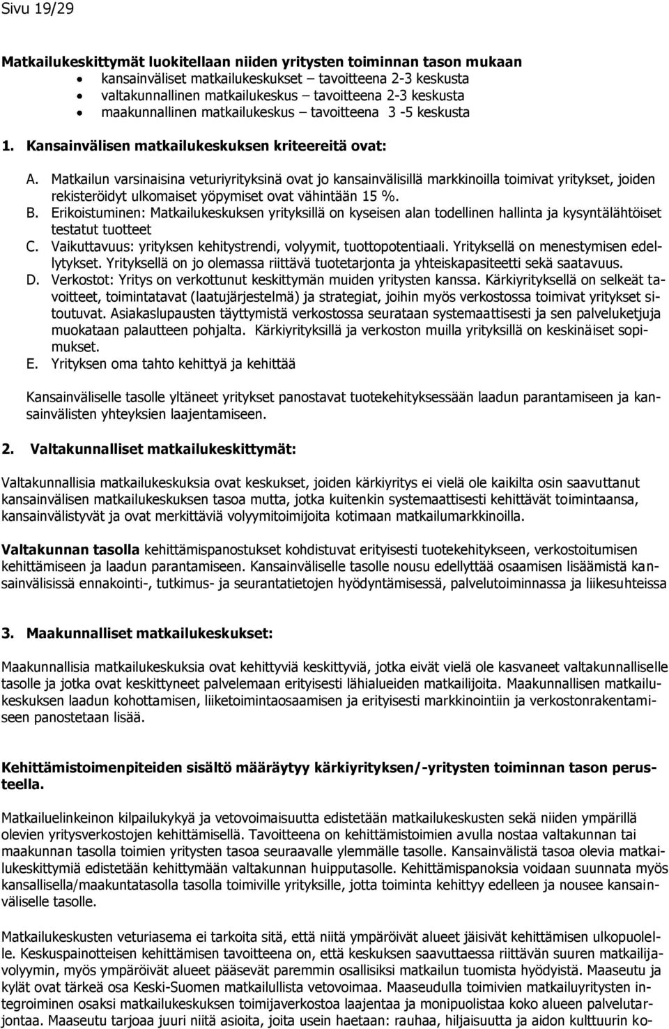 Matkailun varsinaisina veturiyrityksinä ovat jo kansainvälisillä markkinoilla toimivat yritykset, joiden rekisteröidyt ulkomaiset yöpymiset ovat vähintään 15 %. B.