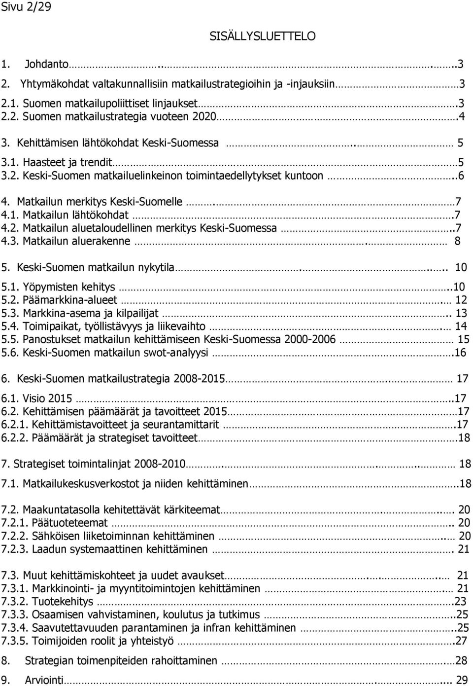 7 4.2. Matkailun aluetaloudellinen merkitys Keski-Suomessa..7 4.3. Matkailun aluerakenne. 8 5. Keski-Suomen matkailun nykytila..... 10 5.1. Yöpymisten kehitys..10 5.2. Päämarkkina-alueet. 12 5.3. Markkina-asema ja kilpailijat.