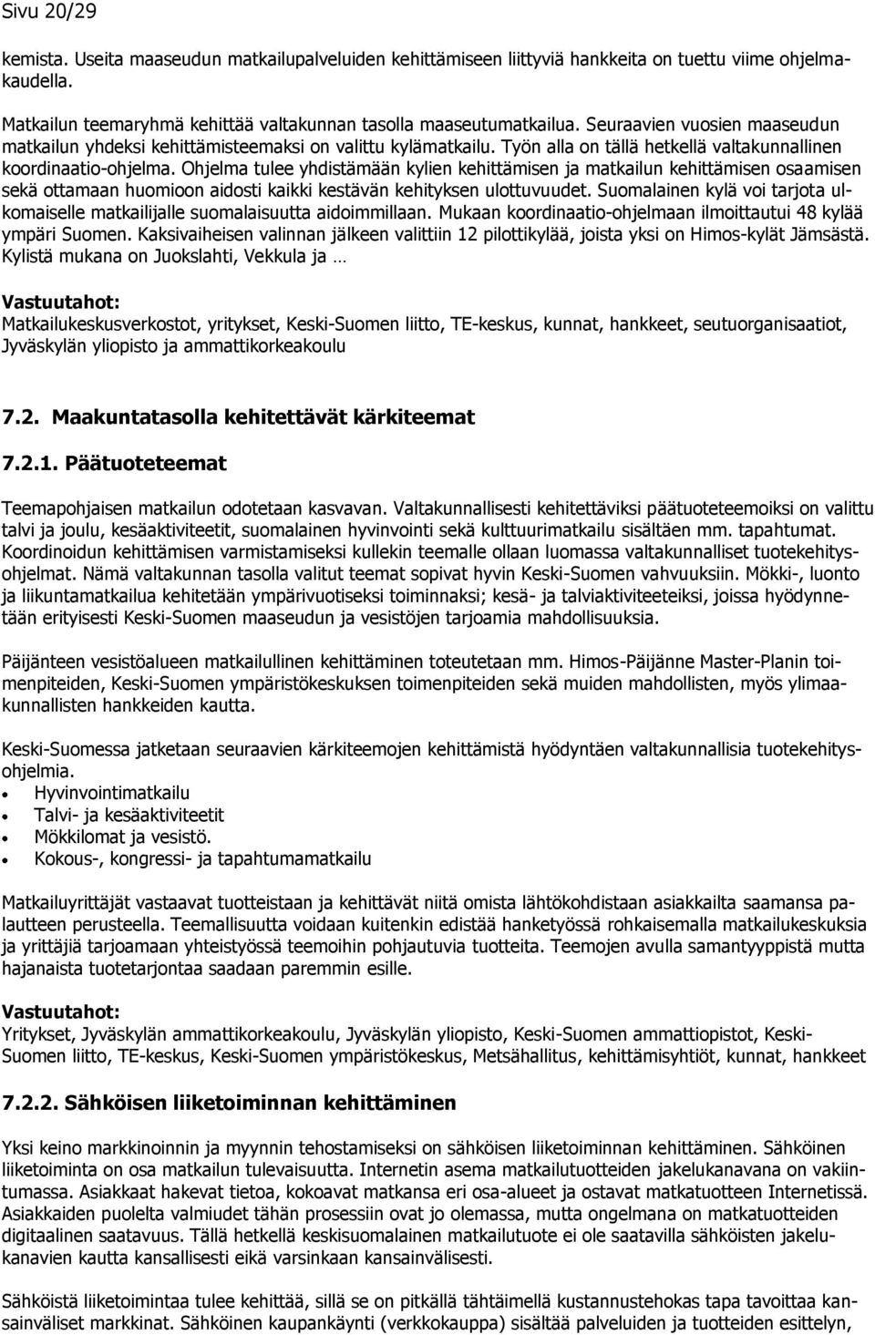 Ohjelma tulee yhdistämään kylien kehittämisen ja matkailun kehittämisen osaamisen sekä ottamaan huomioon aidosti kaikki kestävän kehityksen ulottuvuudet.