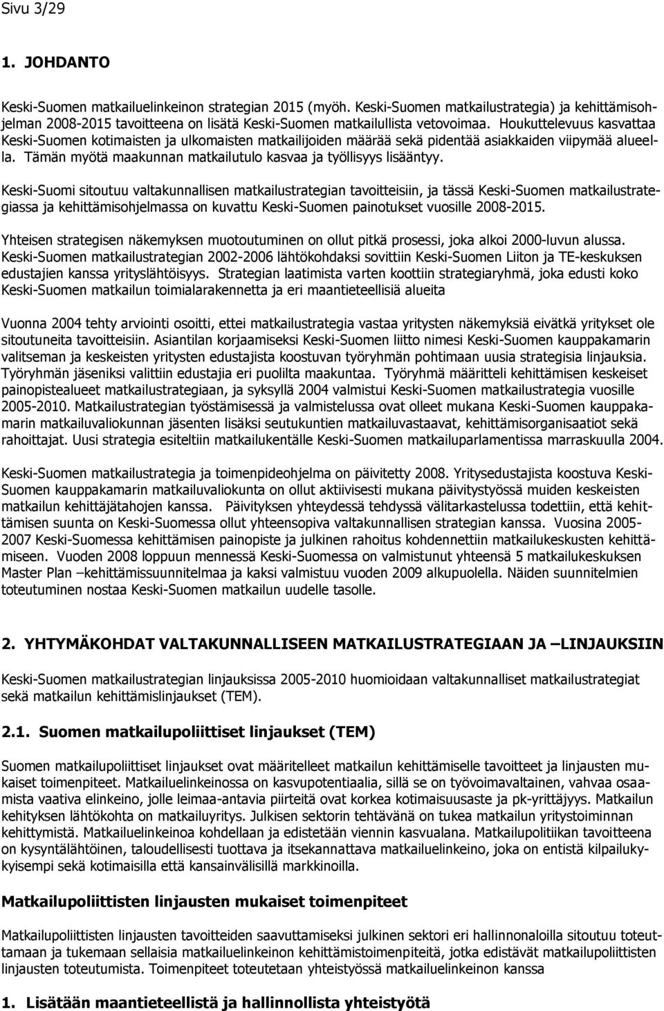 Houkuttelevuus kasvattaa Keski-Suomen kotimaisten ja ulkomaisten matkailijoiden määrää sekä pidentää asiakkaiden viipymää alueella. Tämän myötä maakunnan matkailutulo kasvaa ja työllisyys lisääntyy.