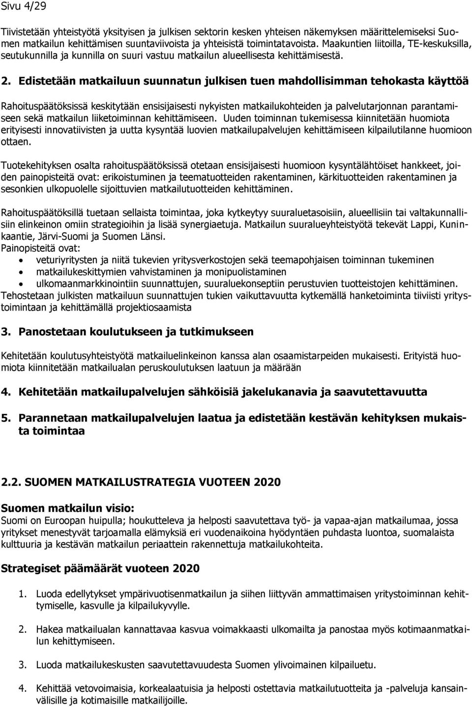 Edistetään matkailuun suunnatun julkisen tuen mahdollisimman tehokasta käyttöä Rahoituspäätöksissä keskitytään ensisijaisesti nykyisten matkailukohteiden ja palvelutarjonnan parantamiseen sekä