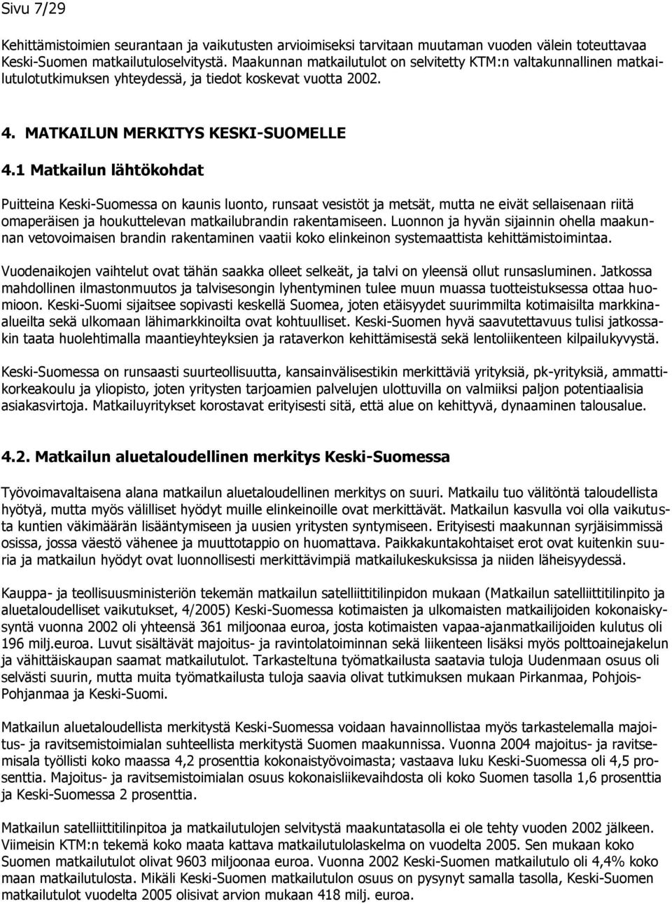 1 Matkailun lähtökohdat Puitteina Keski-Suomessa on kaunis luonto, runsaat vesistöt ja metsät, mutta ne eivät sellaisenaan riitä omaperäisen ja houkuttelevan matkailubrandin rakentamiseen.