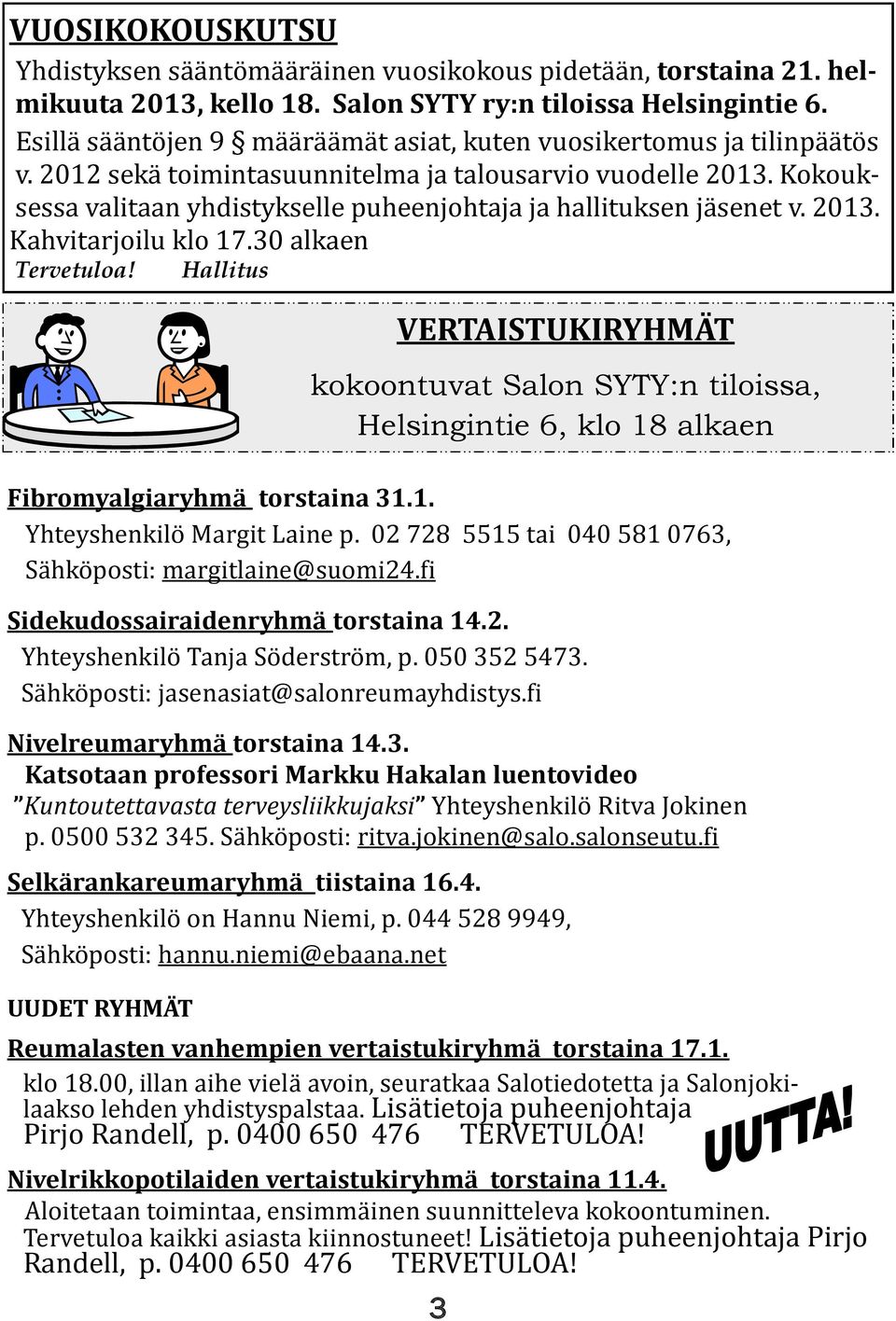 Kokouksessa valitaan yhdistykselle puheenjohtaja ja hallituksen jäsenet v. 2013. Kahvitarjoilu klo 17.30 alkaen Tervetuloa! Hallitus Fibromyalgiaryhmä torstaina 31.1. Yhteyshenkilö Margit Laine p.