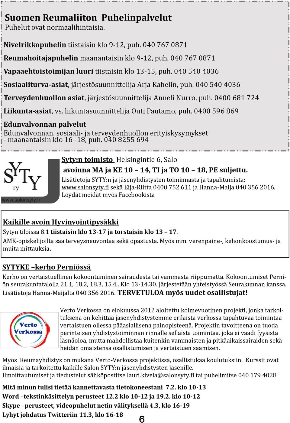 040 540 4036 Terveydenhuollon asiat, järjestösuunnittelija Anneli Nurro, puh. 0400 681 724 Liikunta-asiat, vs. liikuntasuunnittelija Outi Pautamo, puh.