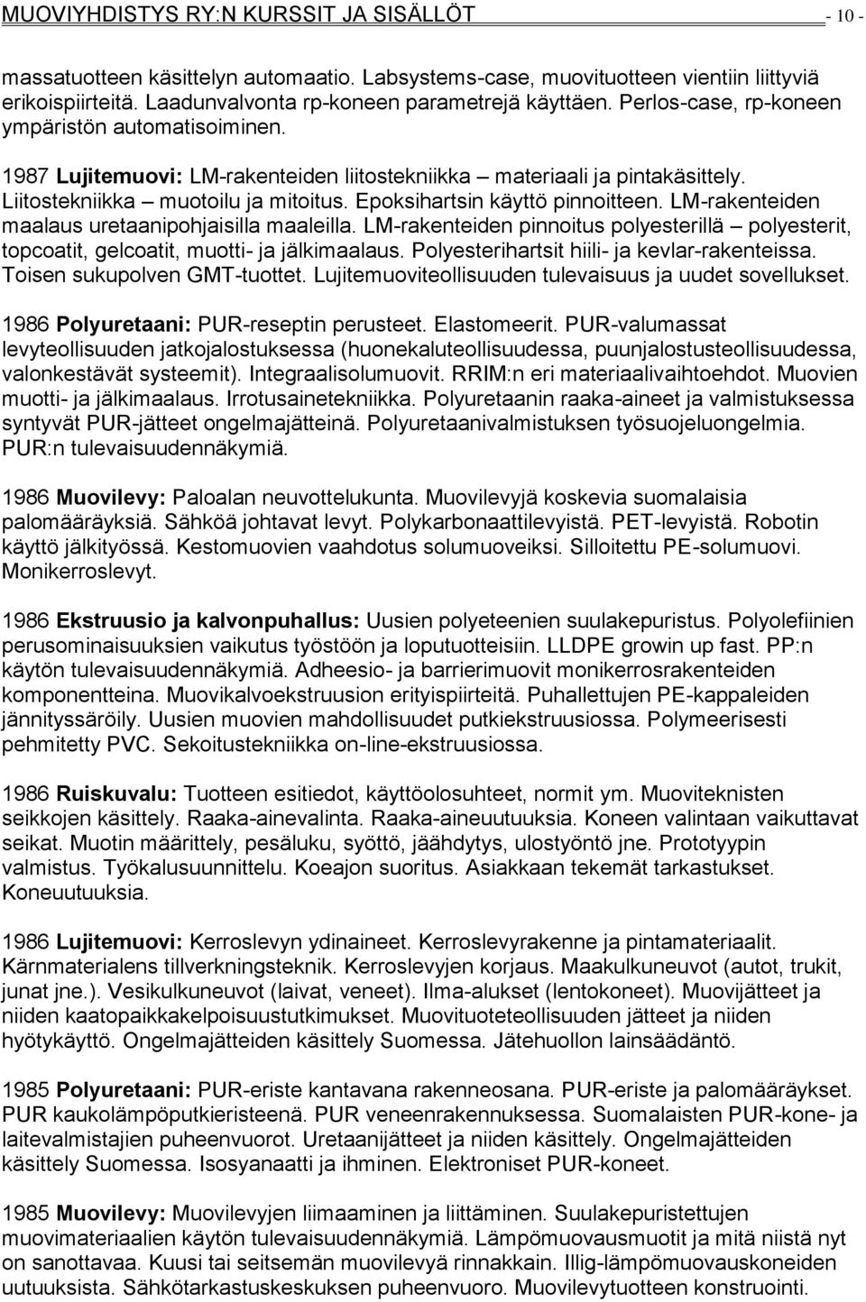 Epoksihartsin käyttö pinnoitteen. LM-rakenteiden maalaus uretaanipohjaisilla maaleilla. LM-rakenteiden pinnoitus polyesterillä polyesterit, topcoatit, gelcoatit, muotti- ja jälkimaalaus.