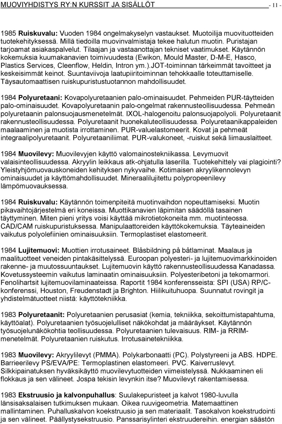 Käytännön kokemuksia kuumakanavien toimivuudesta (Ewikon, Mould Master, D-M-E, Hasco, Plastics Services, Cleenflow, Heldin, Intron ym.).jot-toiminnan tärkeimmät tavoitteet ja keskeisimmät keinot.