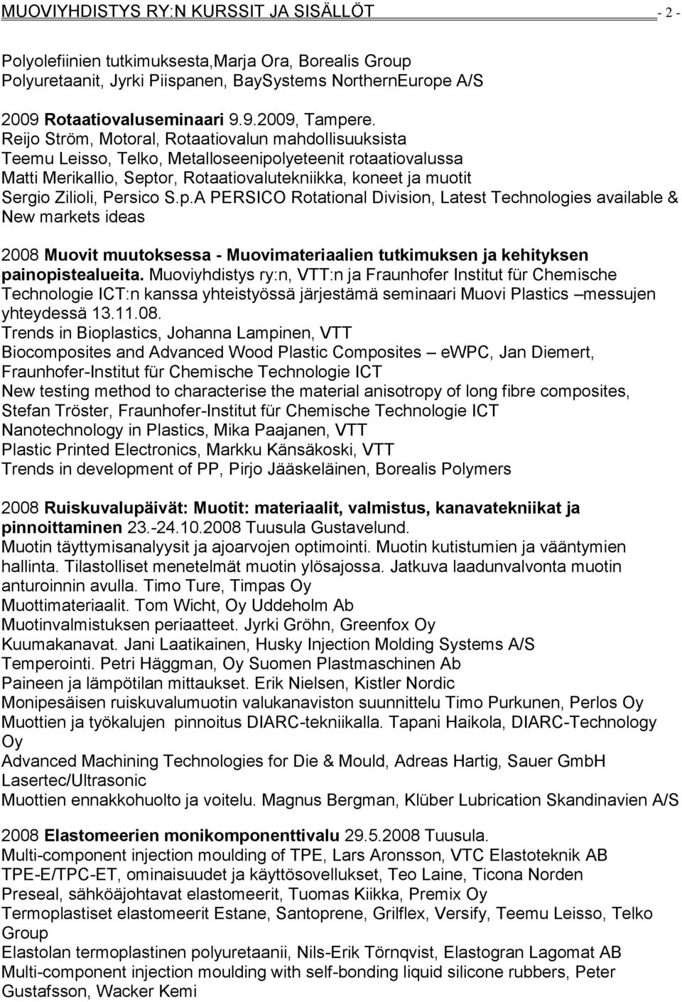 Persico S.p.A PERSICO Rotational Division, Latest Technologies available & New markets ideas 2008 Muovit muutoksessa - Muovimateriaalien tutkimuksen ja kehityksen painopistealueita.