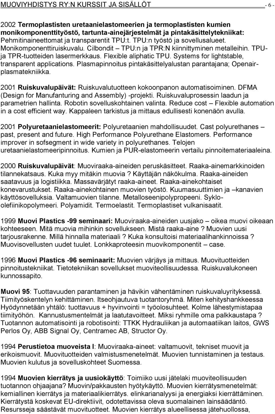 Flexible aliphatic TPU. Systems for lightstable, transparent applications. Plasmapinnoitus pintakäsittelyalustan parantajana; Openairplasmatekniikka.