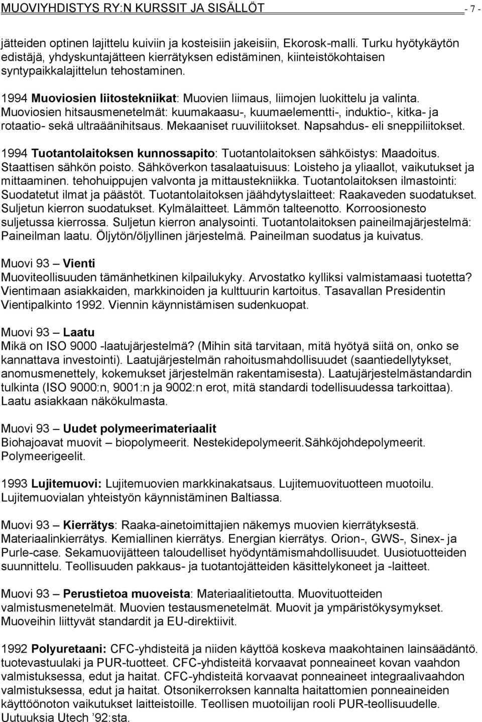 1994 Muoviosien liitostekniikat: Muovien liimaus, liimojen luokittelu ja valinta. Muoviosien hitsausmenetelmät: kuumakaasu-, kuumaelementti-, induktio-, kitka- ja rotaatio- sekä ultraäänihitsaus.