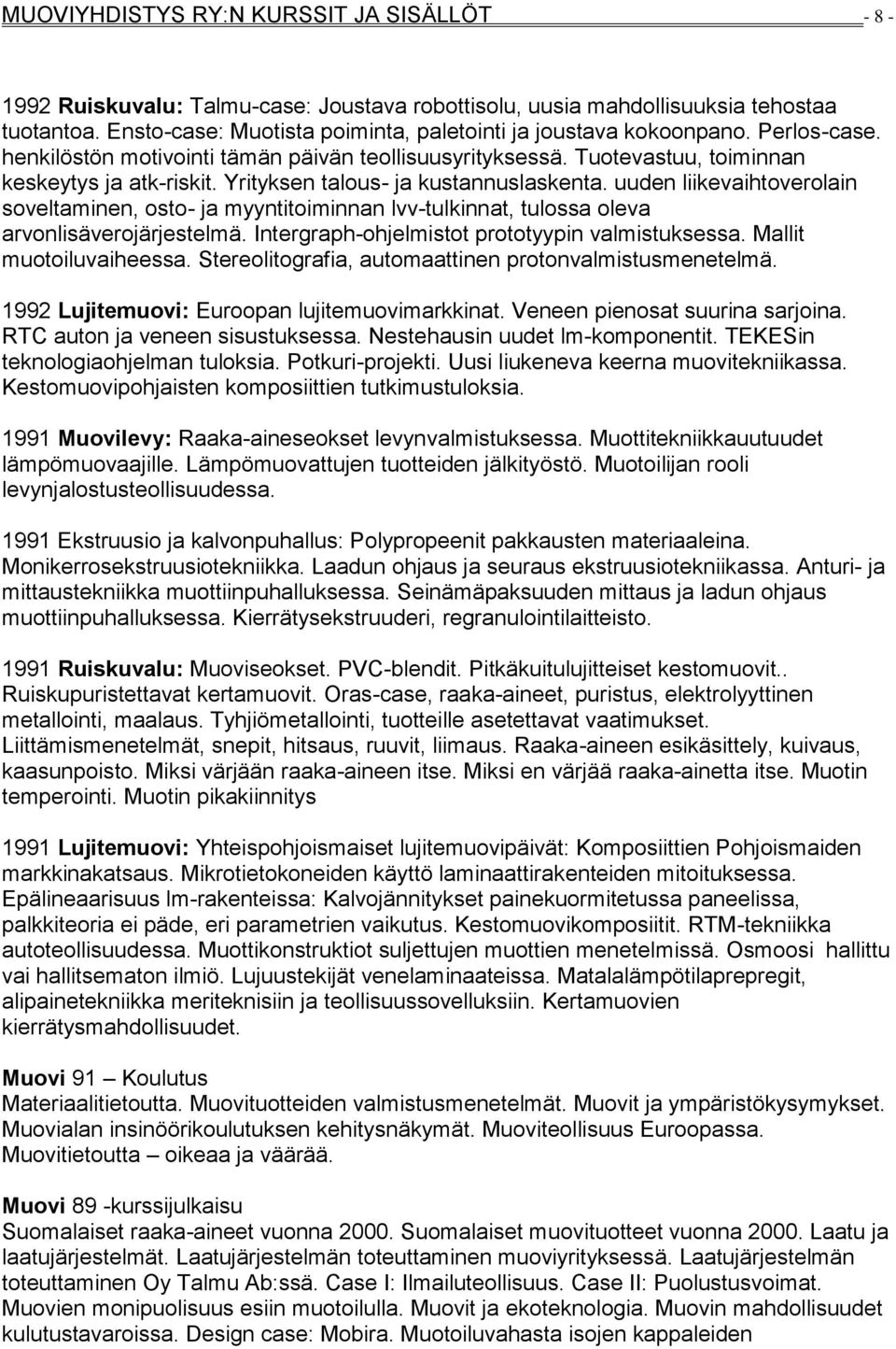 Yrityksen talous- ja kustannuslaskenta. uuden liikevaihtoverolain soveltaminen, osto- ja myyntitoiminnan lvv-tulkinnat, tulossa oleva arvonlisäverojärjestelmä.