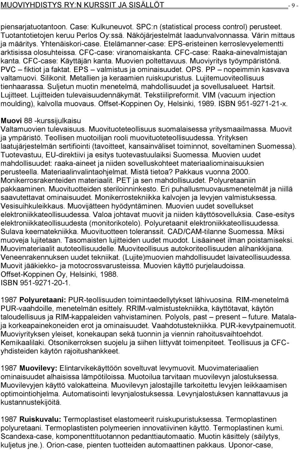 CFC-case: Raaka-ainevalmistajan kanta. CFC-case: Käyttäjän kanta. Muovien poltettavuus. Muoviyritys työympäristönä. PVC fiktiot ja faktat. EPS valmistus ja ominaisuudet. OPS.