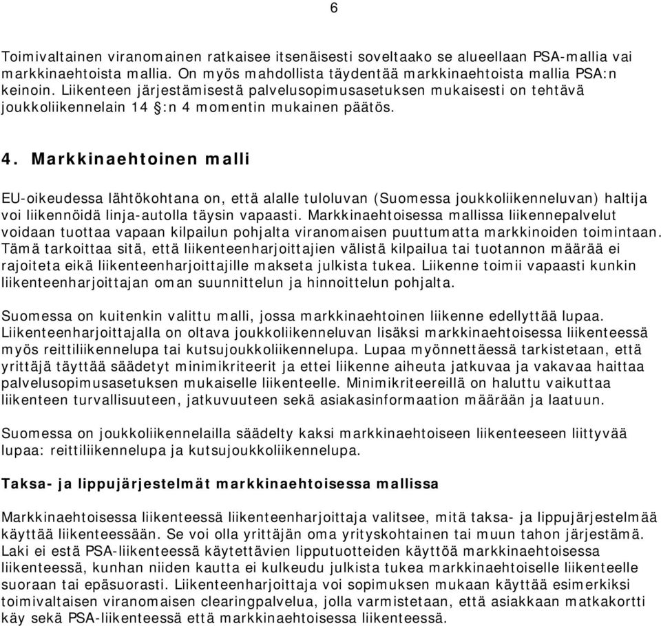 momentin mukainen päätös. 4. Markkinaehtoinen malli EU-oikeudessa lähtökohtana on, että alalle tuloluvan (Suomessa joukkoliikenneluvan) haltija voi liikennöidä linja-autolla täysin vapaasti.