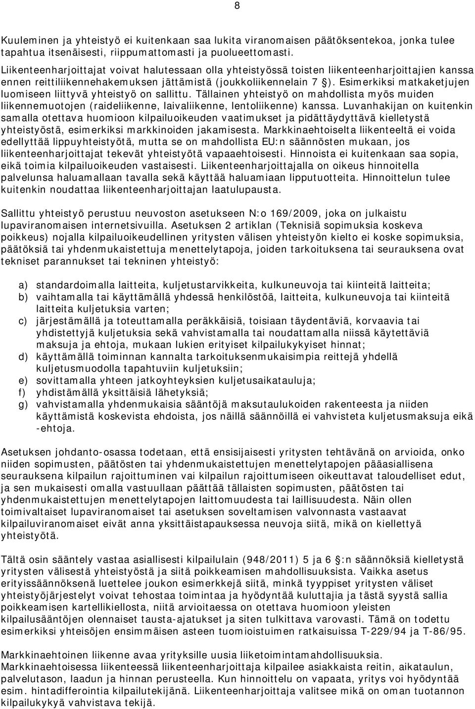 Esimerkiksi matkaketjujen luomiseen liittyvä yhteistyö on sallittu. Tällainen yhteistyö on mahdollista myös muiden liikennemuotojen (raideliikenne, laivaliikenne, lentoliikenne) kanssa.