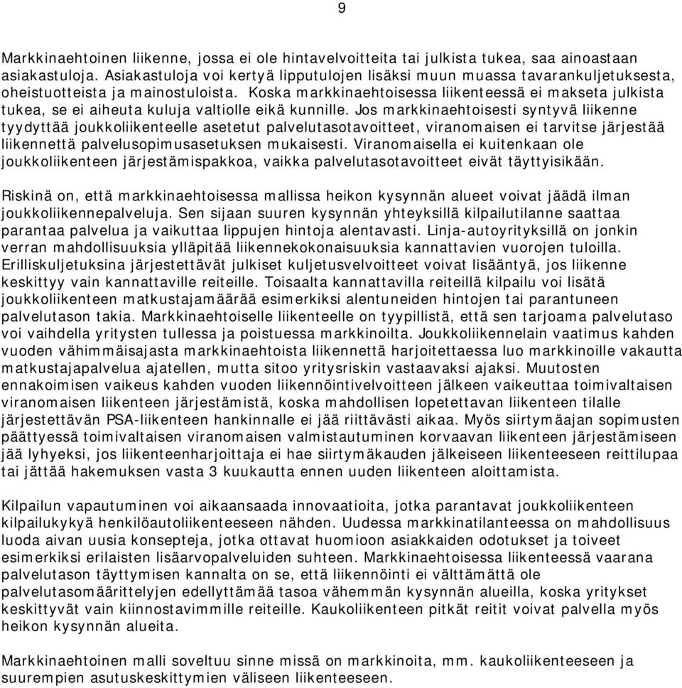 Koska markkinaehtoisessa liikenteessä ei makseta julkista tukea, se ei aiheuta kuluja valtiolle eikä kunnille.