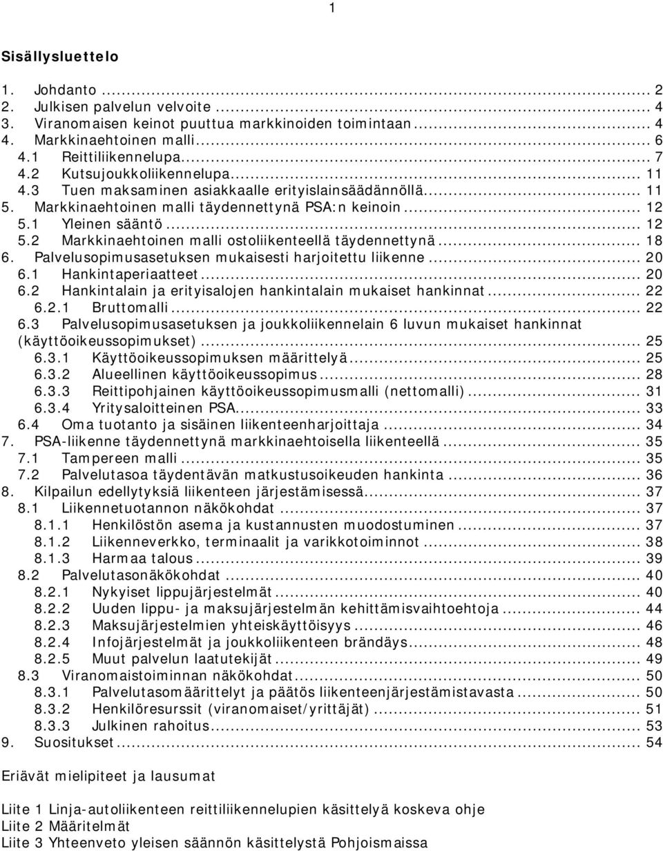 1 Yleinen sääntö... 12 5.2 Markkinaehtoinen malli ostoliikenteellä täydennettynä... 18 6. Palvelusopimusasetuksen mukaisesti harjoitettu liikenne... 20 6.