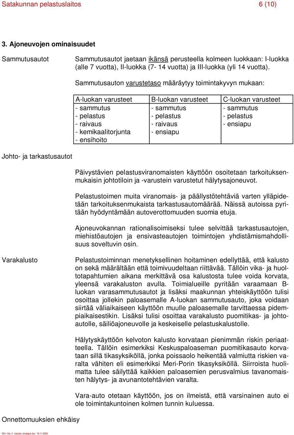 Sammutusauton varustetaso määräytyy toimintakyvyn mukaan: A-luokan varusteet B-luokan varusteet C-luokan varusteet - sammutus - pelastus - raivaus - kemikaalitorjunta - ensihoito - sammutus -