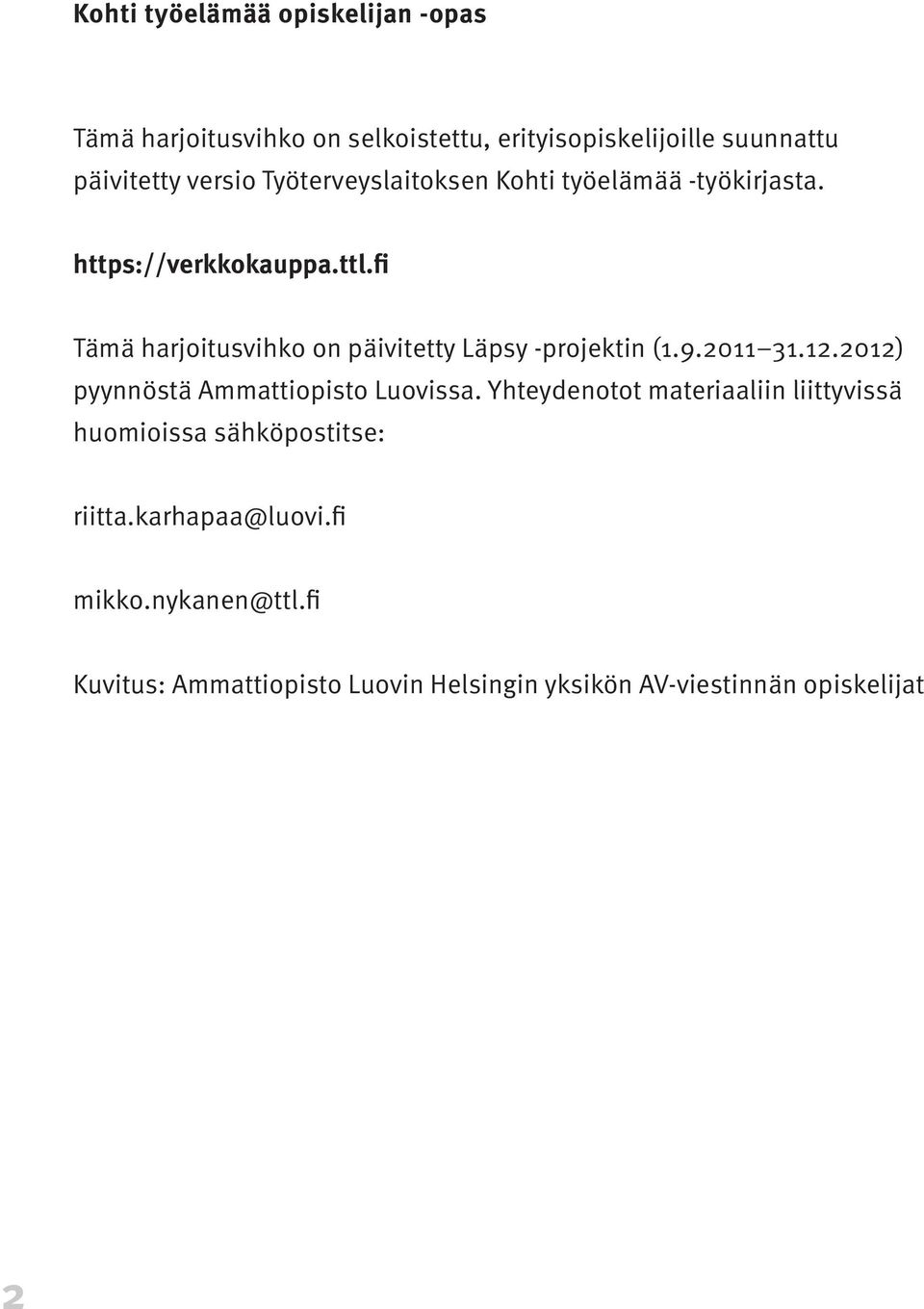 fi Tämä harjoitusvihko on päivitetty Läpsy -projektin (1.9.2011 31.12.2012) pyynnöstä Ammattiopisto Luovissa.