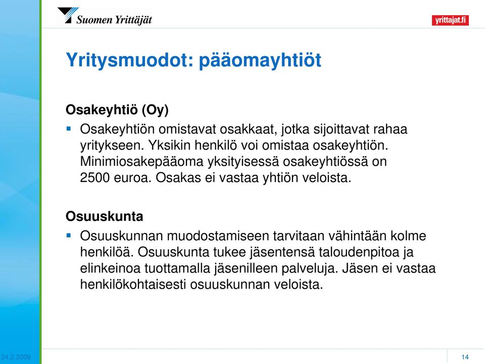 Osakas ei vastaa yhtiön veloista. Osuuskunta Osuuskunnan muodostamiseen tarvitaan vähintään kolme henkilöä.