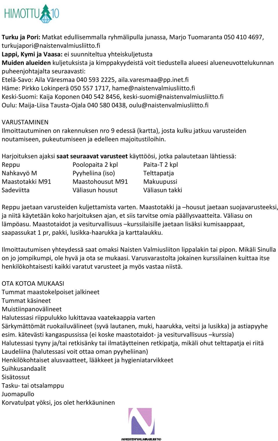 Väresmaa 040 593 2225, aila.varesmaa@pp.inet.fi Häme: Pirkko Lokinperä 050 557 1717, hame@naistenvalmiusliitto.fi Keski Suomi: Kaija Koponen 040 542 8456, keski suomi@naistenvalmiusliitto.