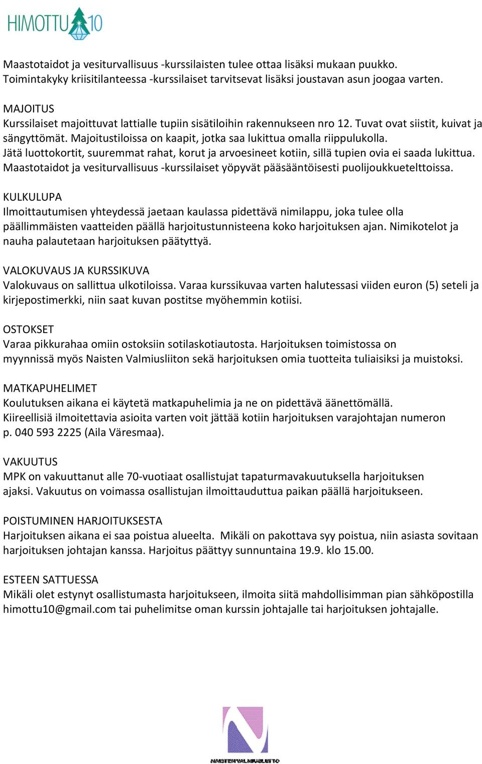 Jätä luottokortit, suuremmat rahat, korut ja arvoesineet kotiin, sillä tupien ovia ei saada lukittua. Maastotaidot ja vesiturvallisuus kurssilaiset yöpyvät pääsääntöisesti puolijoukkuetelttoissa.