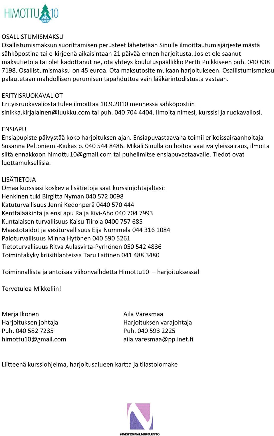 Osallistumismaksu palautetaan mahdollisen perumisen tapahduttua vain lääkärintodistusta vastaan. ERITYISRUOKAVALIOT Erityisruokavaliosta tulee ilmoittaa 10.9.2010 mennessä sähköpostiin sinikka.