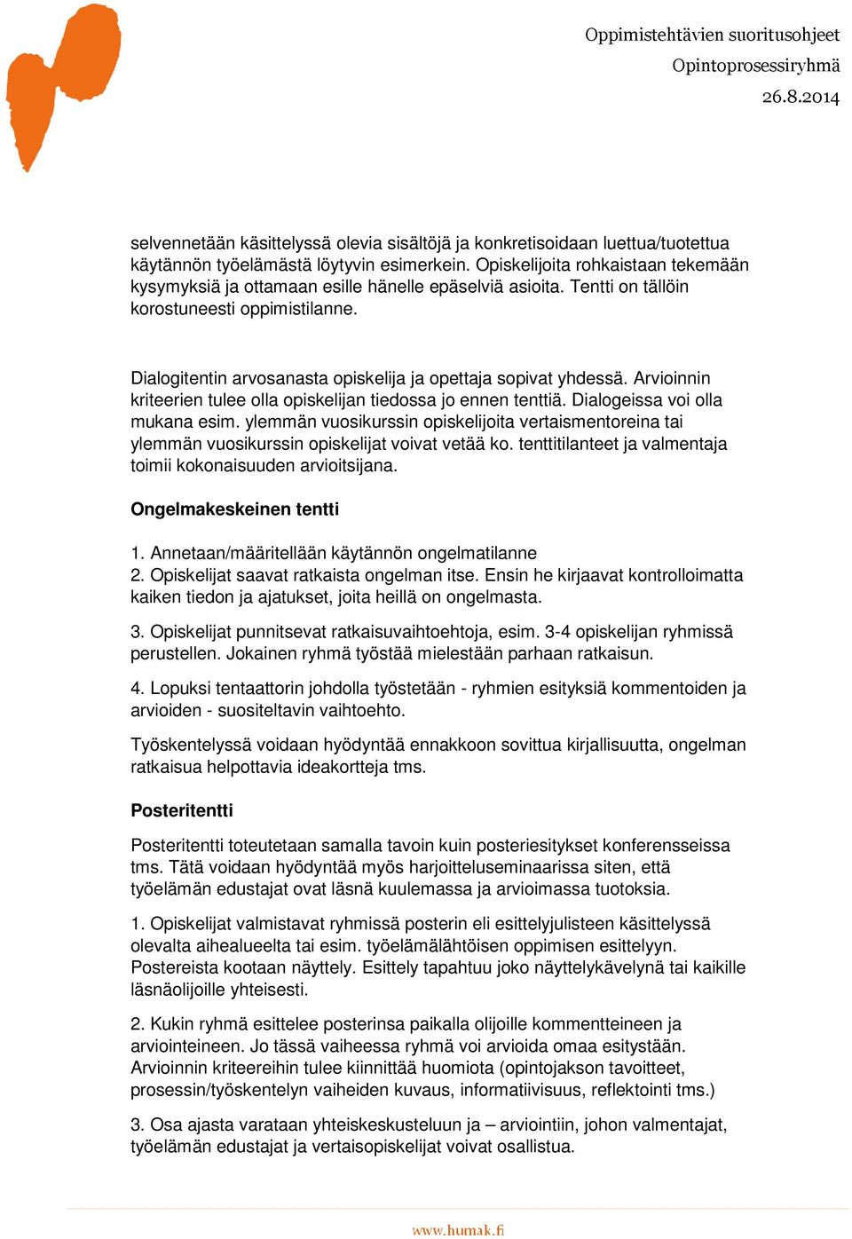 Dialogitentin arvosanasta opiskelija ja opettaja sopivat yhdessä. Arvioinnin kriteerien tulee olla opiskelijan tiedossa jo ennen tenttiä. Dialogeissa voi olla mukana esim.