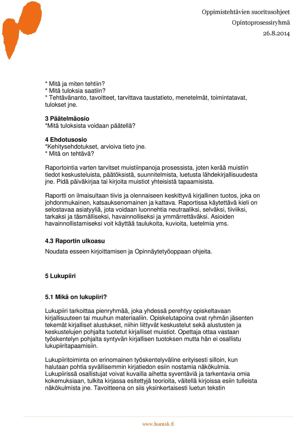 Raportointia varten tarvitset muistiinpanoja prosessista, joten kerää muistiin tiedot keskusteluista, päätöksistä, suunnitelmista, luetusta lähdekirjallisuudesta jne.