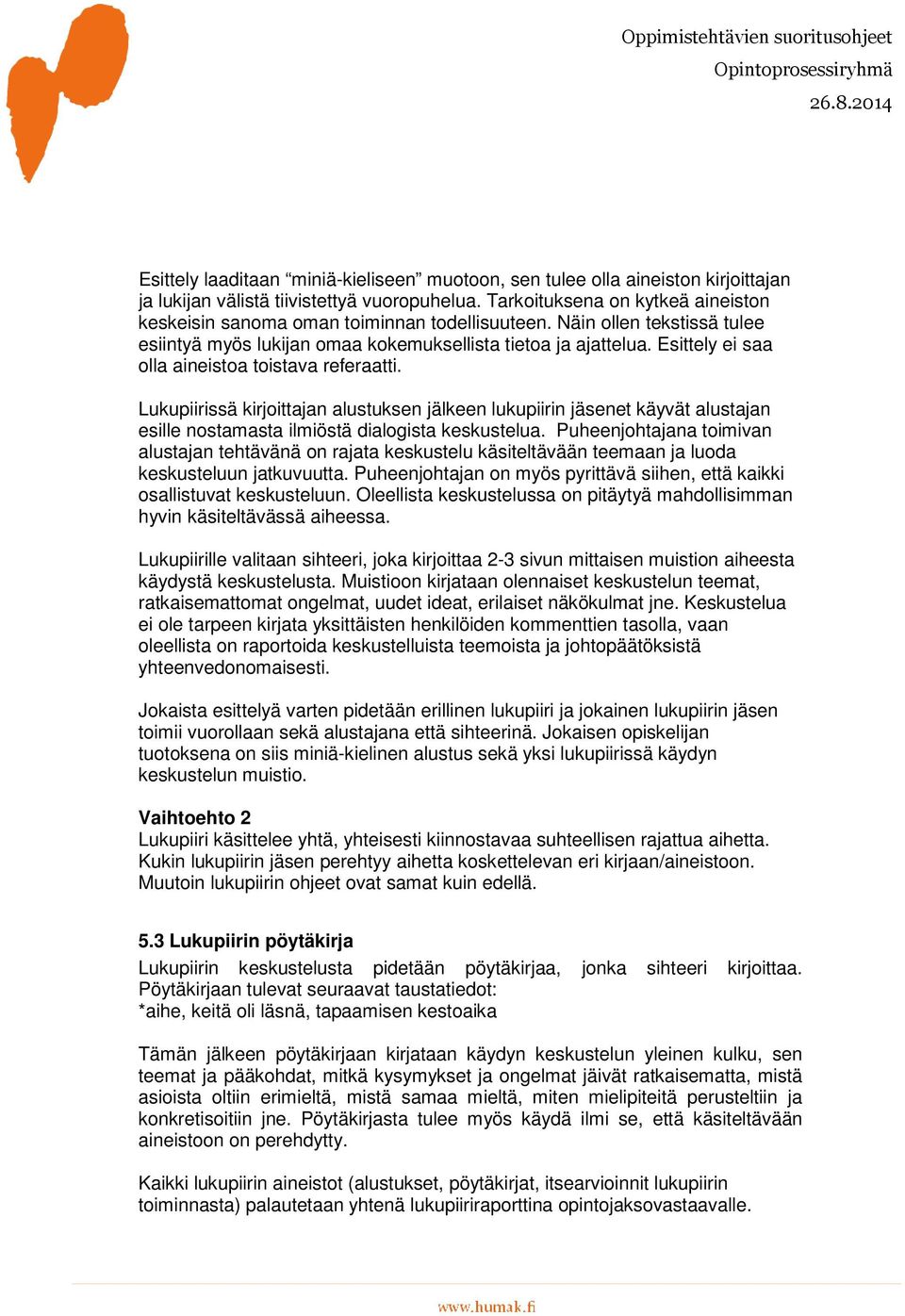 Esittely ei saa olla aineistoa toistava referaatti. Lukupiirissä kirjoittajan alustuksen jälkeen lukupiirin jäsenet käyvät alustajan esille nostamasta ilmiöstä dialogista keskustelua.