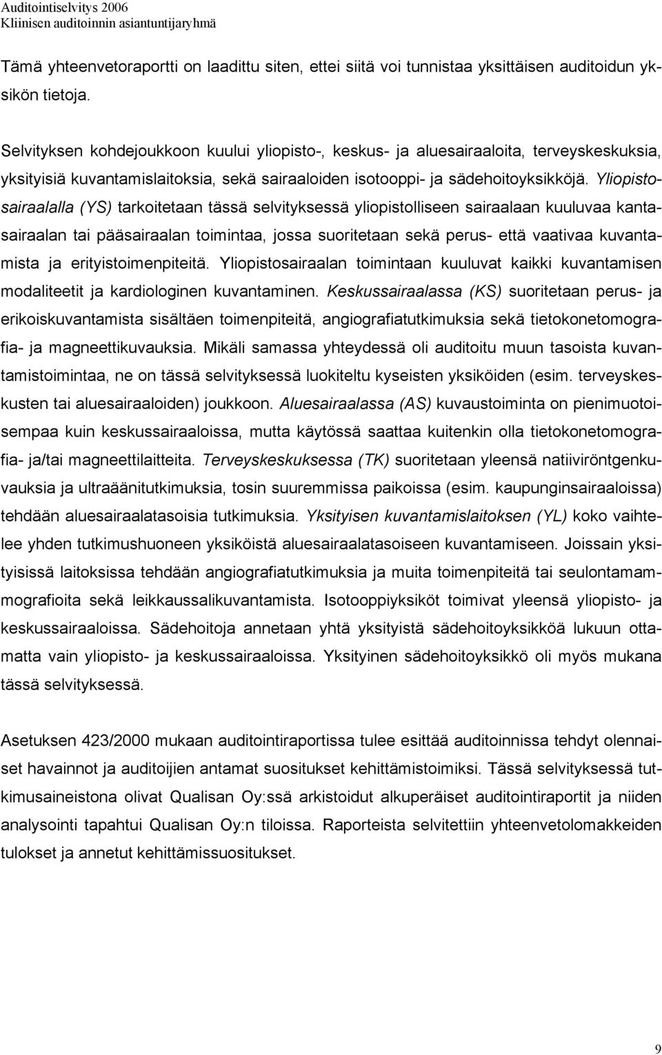 Yliopistosairaalalla (YS) tarkoitetaan tässä selvityksessä yliopistolliseen sairaalaan kuuluvaa kantasairaalan tai pääsairaalan toimintaa, jossa suoritetaan sekä perus- että vaativaa kuvantamista ja