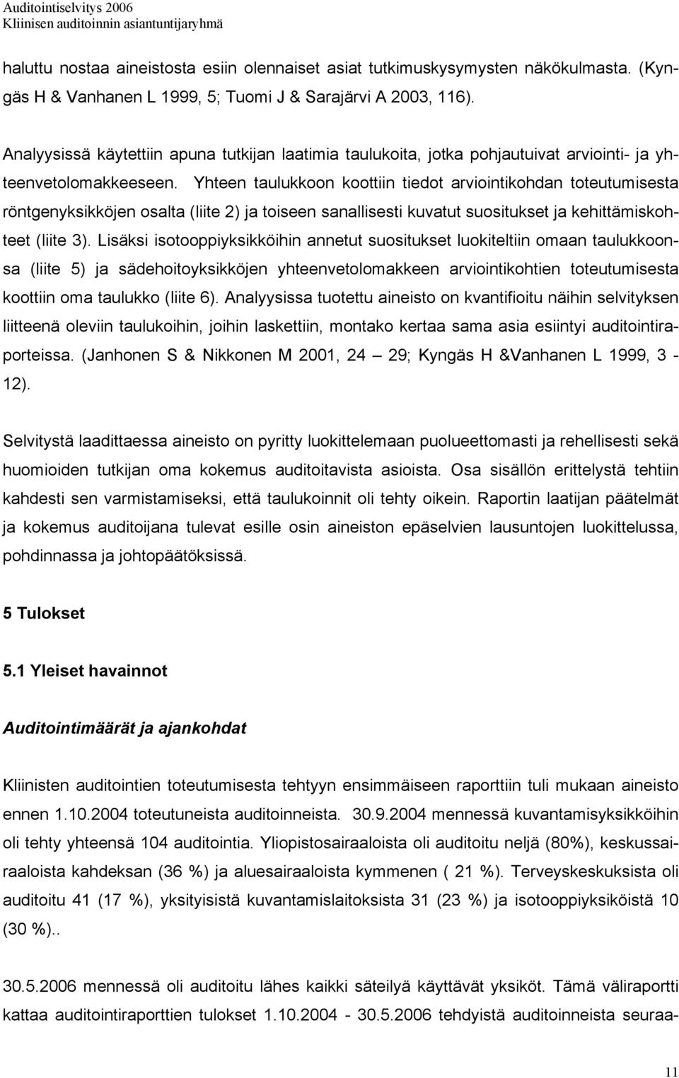 Yhteen taulukkoon koottiin tiedot arviointikohdan toteutumisesta röntgenyksikköjen osalta (liite 2) ja toiseen sanallisesti kuvatut suositukset ja kehittämiskohteet (liite 3).