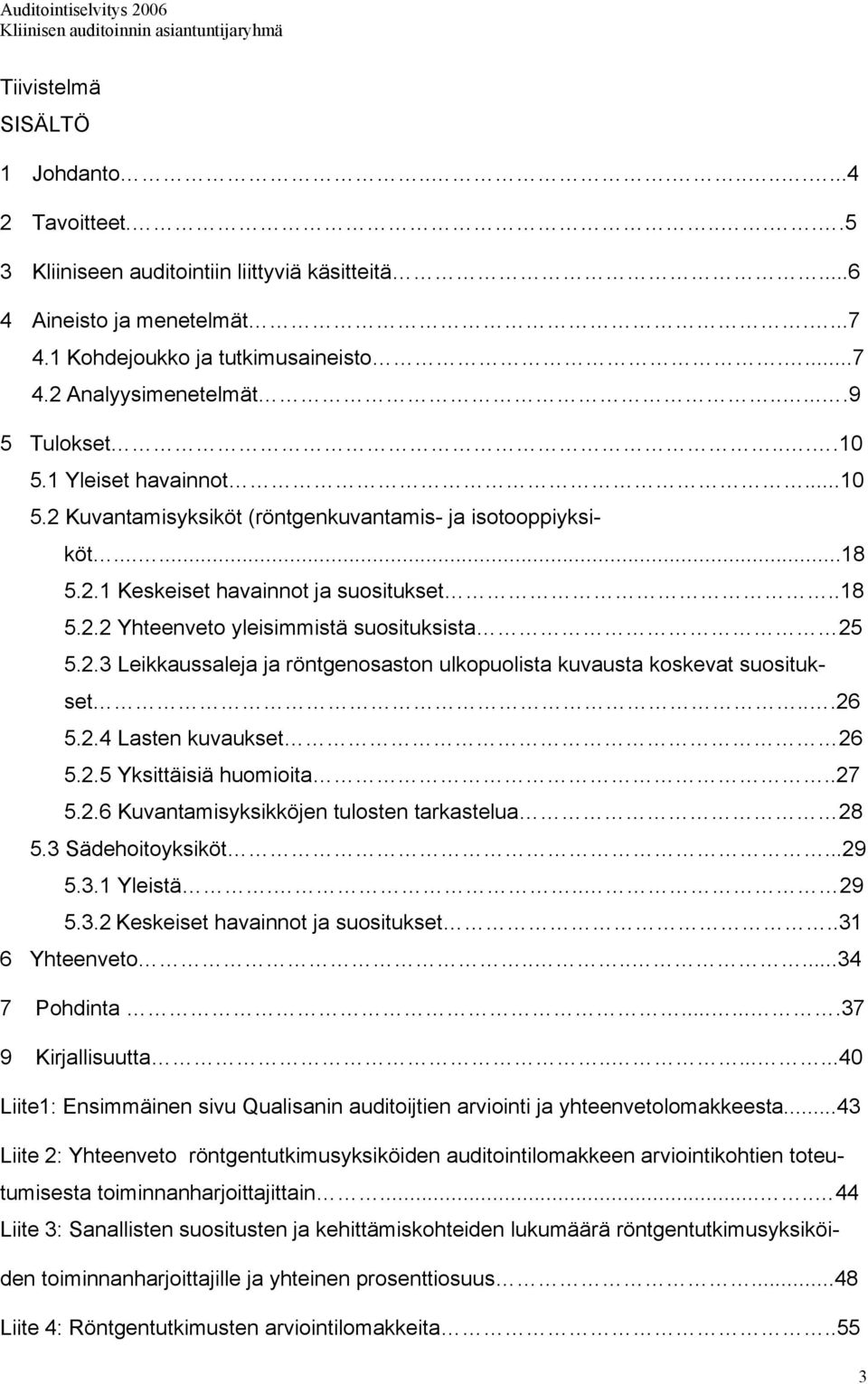 2.3 Leikkaussaleja ja röntgenosaston ulkopuolista kuvausta koskevat suositukset...26 5.2.4 Lasten kuvaukset 26 5.2.5 Yksittäisiä huomioita..27 5.2.6 Kuvantamisyksikköjen tulosten tarkastelua 28 5.