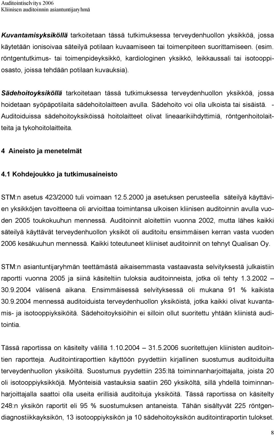 Sädehoitoyksiköllä tarkoitetaan tässä tutkimuksessa terveydenhuollon yksikköä, jossa hoidetaan syöpäpotilaita sädehoitolaitteen avulla. Sädehoito voi olla ulkoista tai sisäistä.