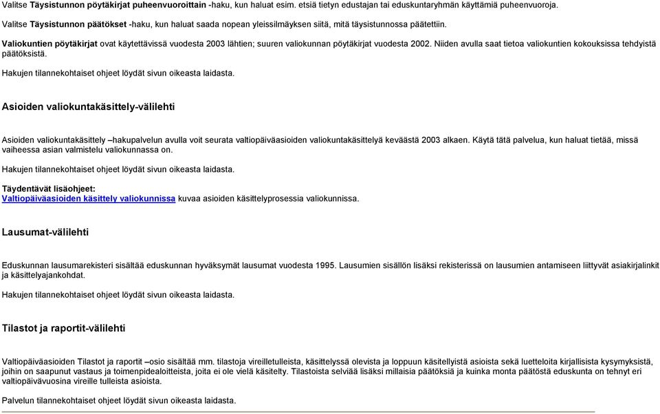 Valiokuntien pöytäkirjat ovat käytettävissä vuodesta 2003 lähtien; suuren valiokunnan pöytäkirjat vuodesta 2002. Niiden avulla saat tietoa valiokuntien kokouksissa tehdyistä päätöksistä.