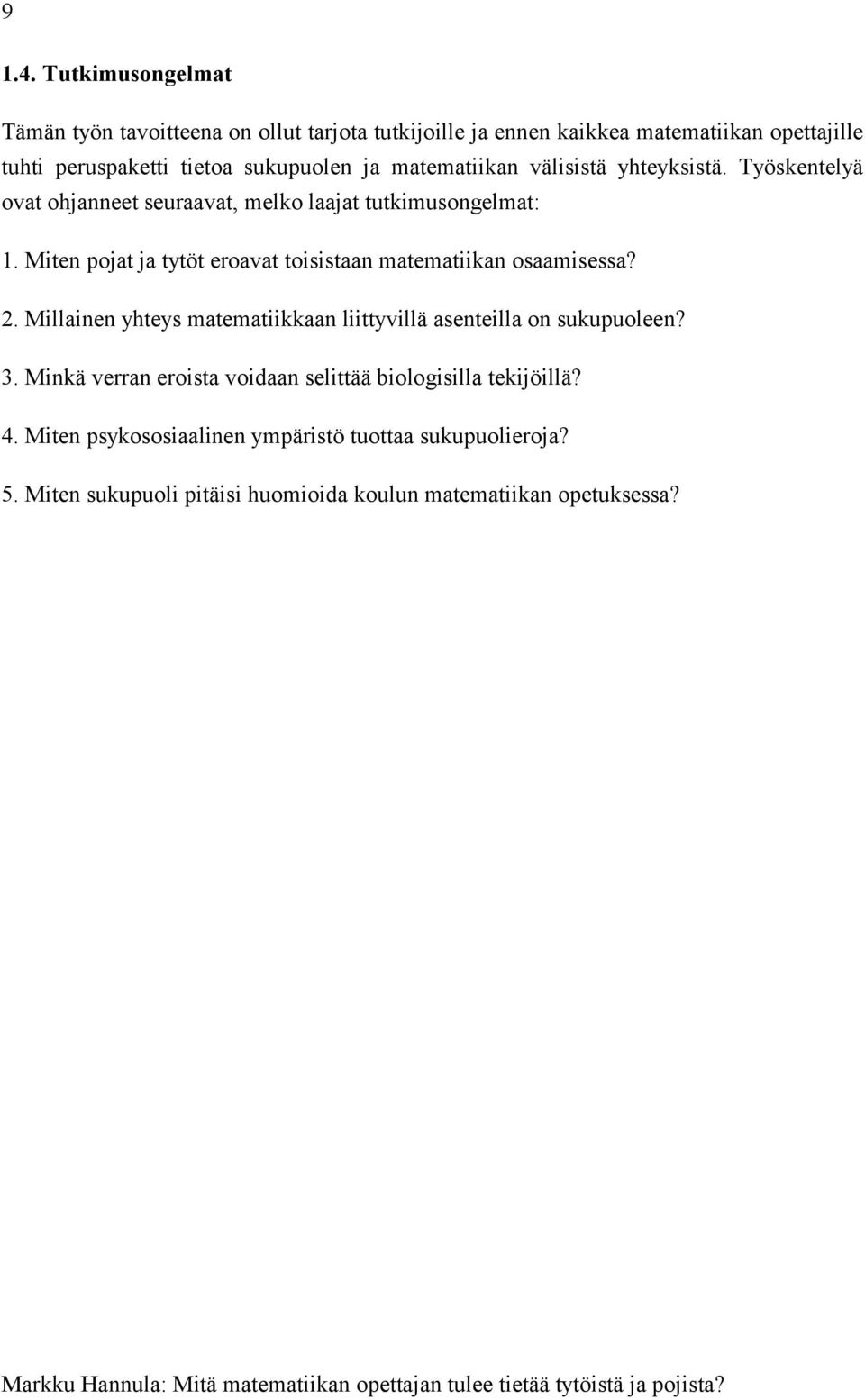 matematiikan välisistä yhteyksistä. Työskentelyä ovat ohjanneet seuraavat, melko laajat tutkimusongelmat: 1.