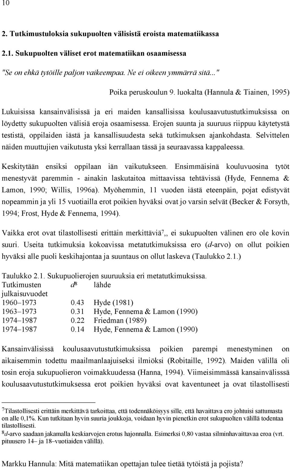 Erojen suunta ja suuruus riippuu käytetystä testistä, oppilaiden iästä ja kansallisuudesta sekä tutkimuksen ajankohdasta.