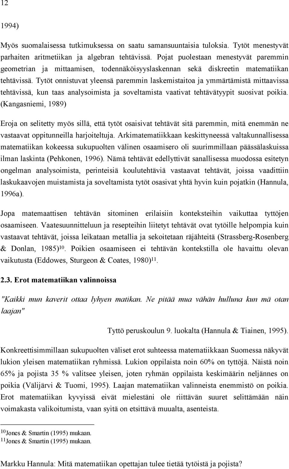 Tytöt onnistuvat yleensä paremmin laskemistaitoa ja ymmärtämistä mittaavissa tehtävissä, kun taas analysoimista ja soveltamista vaativat tehtävätyypit suosivat poikia.